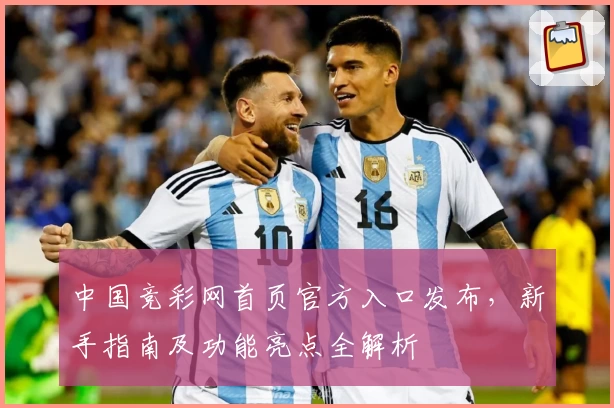 中国竞彩网首页官方入口发布，新手指南及功能亮点全解析