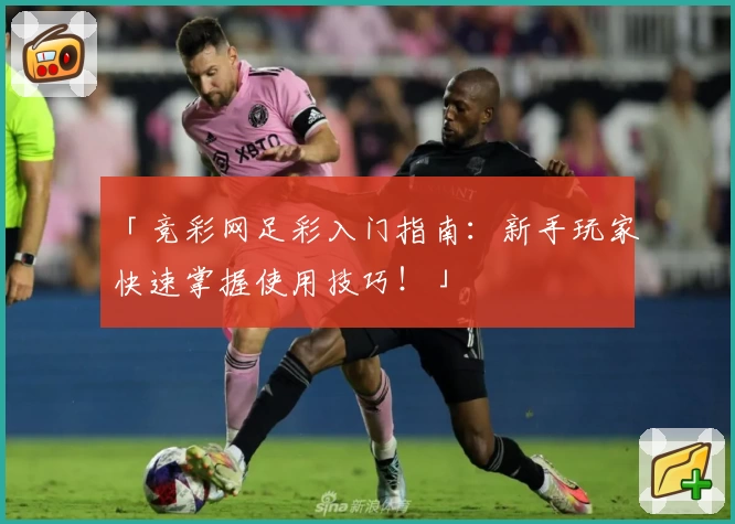 「竞彩网足彩入门指南：新手玩家快速掌握使用技巧！」