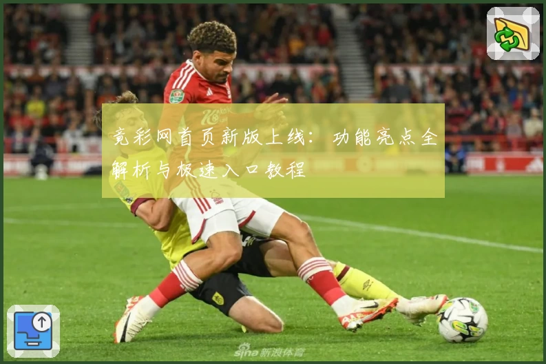 竟彩网首页新版上线：功能亮点全解析与极速入口教程