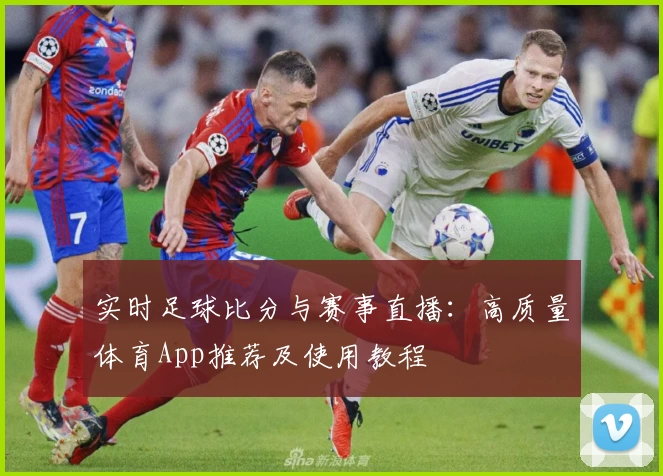 实时足球比分与赛事直播:高质量体育App推荐及使用教程