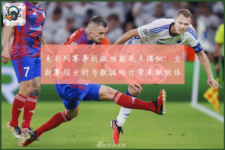 竞彩网赛事新版功能亮点揭秘:全新赛程分析与数据统计带来极致体验