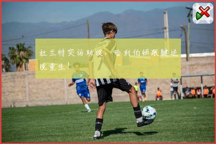 杜兰特突访助攻，哈利伯顿跟腱逆境重生！