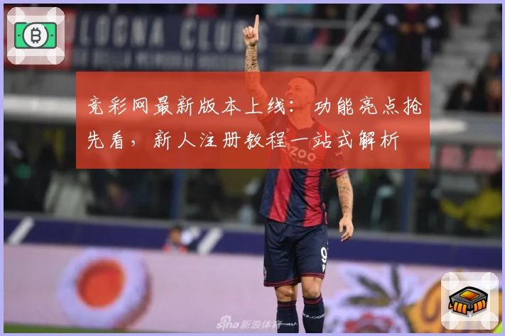 竞彩网最新版本上线：功能亮点抢先看，新人注册教程一站式解析