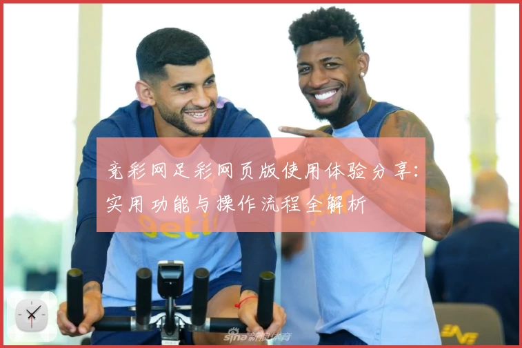 竞彩网足彩网页版使用体验分享：实用功能与操作流程全解析