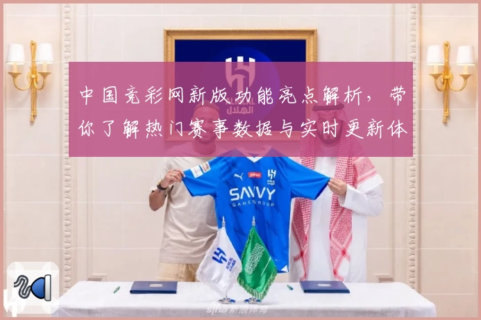 中国竞彩网新版功能亮点解析,带你了解热门赛事数据与实时更新体验