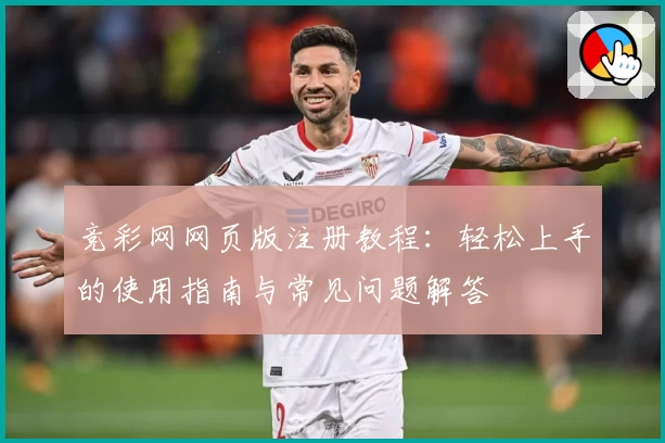 竞彩网网页版注册教程：轻松上手的使用指南与常见问题解答