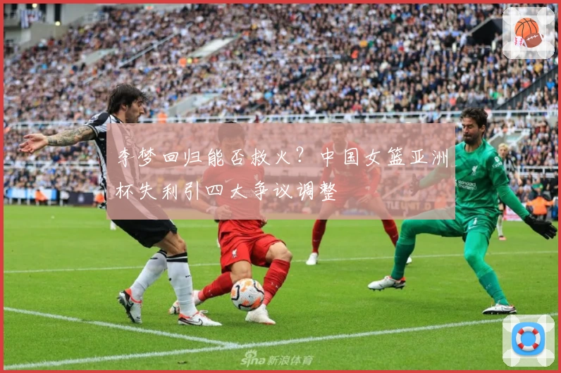 李梦回归能否救火？中国女篮亚洲杯失利引四大争议调整