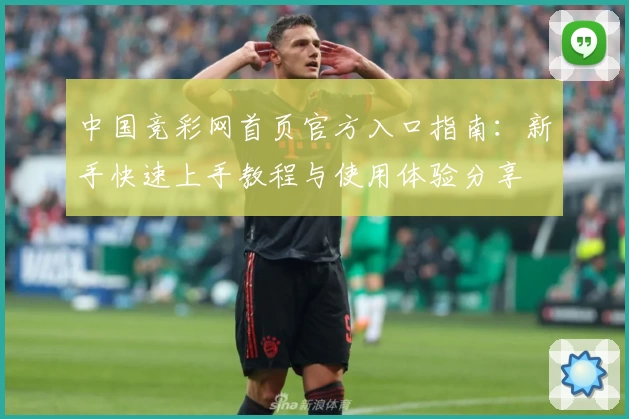 中国竞彩网首页官方入口指南：新手快速上手教程与使用体验分享